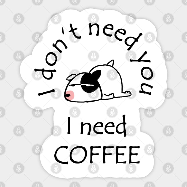 I Don't Need You I Need Coffee Cute Bull Terrier Black Sticker by ebayson74@gmail.com